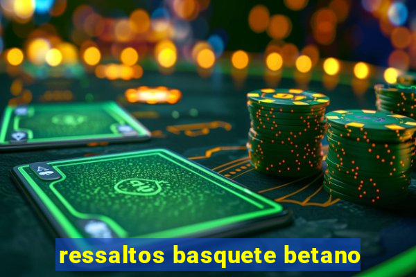 ressaltos basquete betano
